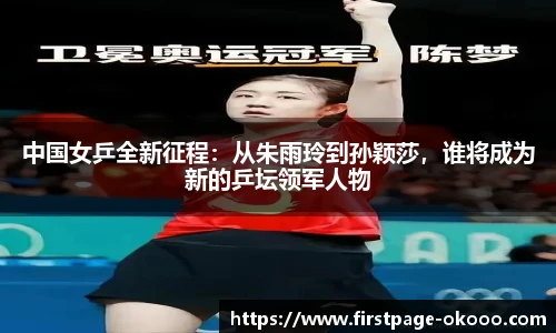 中国女乒全新征程：从朱雨玲到孙颖莎，谁将成为新的乒坛领军人物