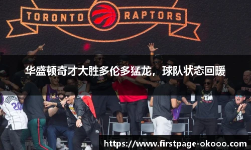 华盛顿奇才大胜多伦多猛龙，球队状态回暖